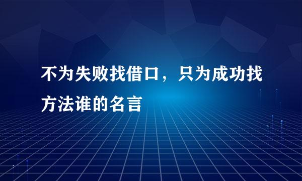 不为失败找借口，只为成功找方法谁的名言