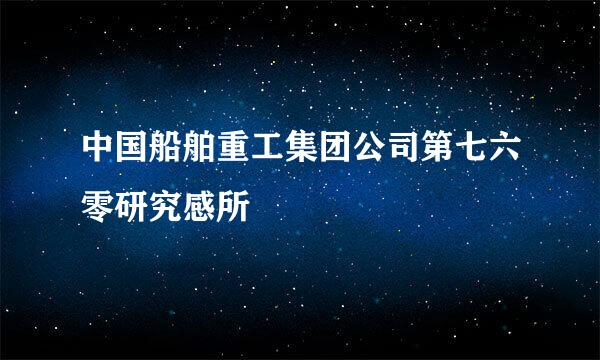 中国船舶重工集团公司第七六零研究感所