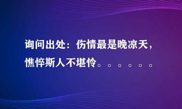 询问出处：伤情最是晚凉天，憔悴斯人不堪怜。。。。。。