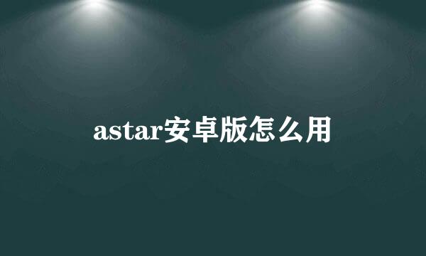 astar安卓版怎么用