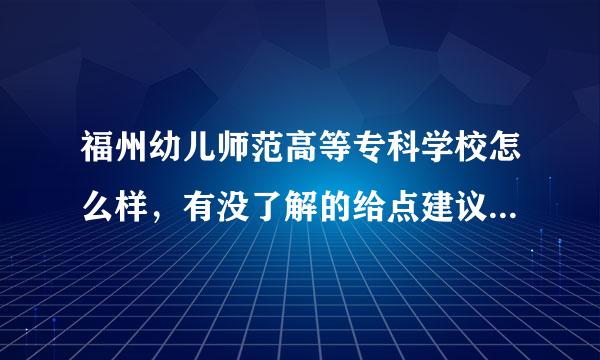 福州幼儿师范高等专科学校怎么样，有没了解的给点建议，准备去这个学校了