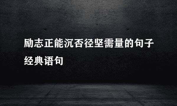 励志正能沉否径坚需量的句子经典语句