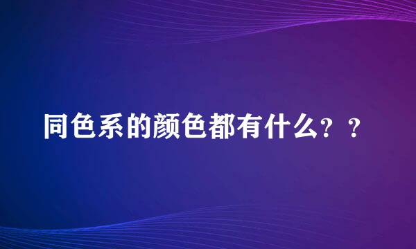 同色系的颜色都有什么？？