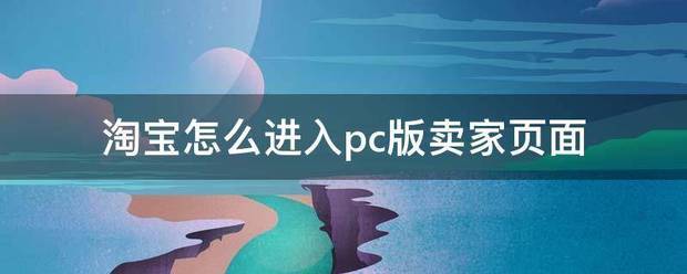 淘宝怎么进入pc版卖家页面