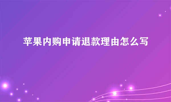 苹果内购申请退款理由怎么写