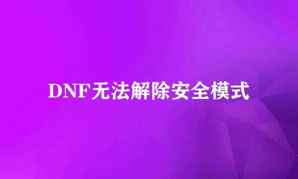 DNF无法解除安全模式