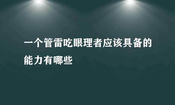 一个管雷吃眼理者应该具备的能力有哪些