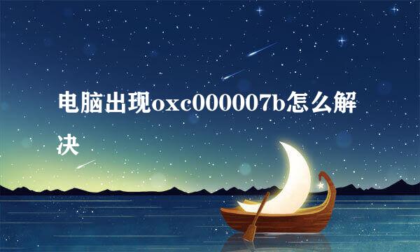 电脑出现oxc000007b怎么解决