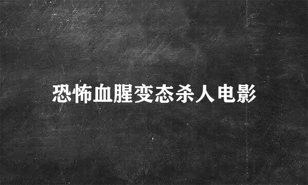 恐怖血腥变态杀人电影