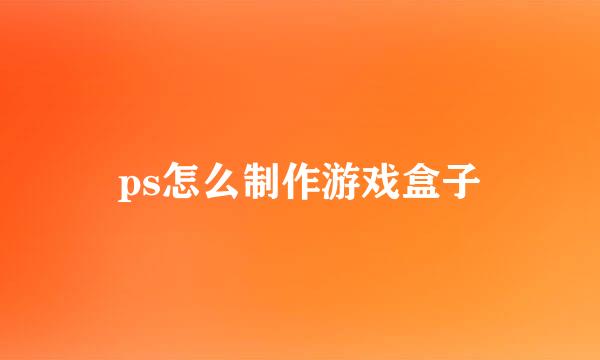 ps怎么制作游戏盒子