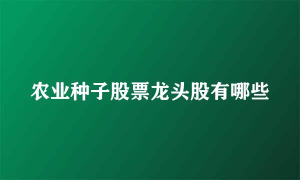 农业种子股票龙头股有哪些