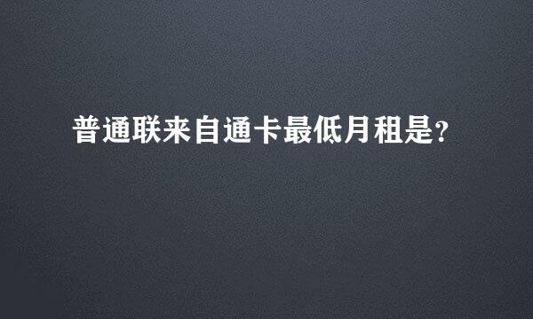 普通联来自通卡最低月租是？