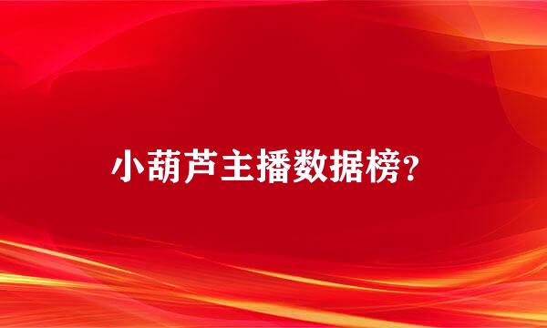 小葫芦主播数据榜？