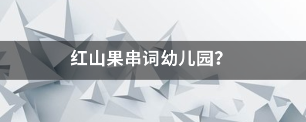 红山果串词幼儿园？