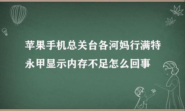 苹果手机总关台各河妈行满特永甲显示内存不足怎么回事