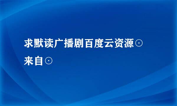 求默读广播剧百度云资源⊙﹏来自⊙