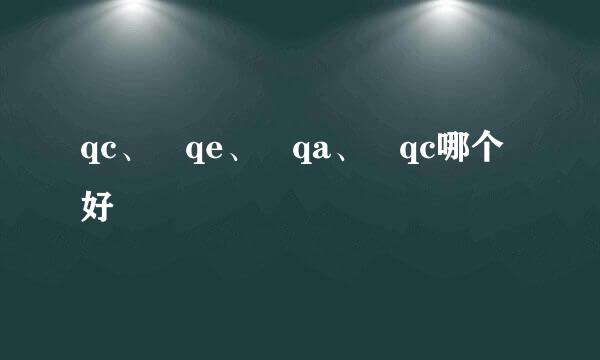 qc、 qe、 qa、 qc哪个好