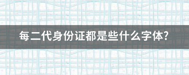 每二代身份证都是些什么字体?