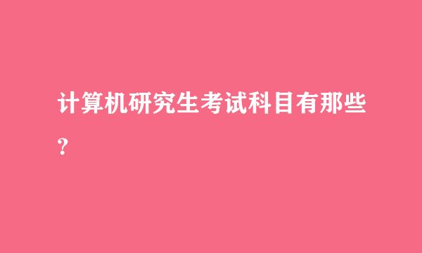 计算机研究生考试科目有那些？