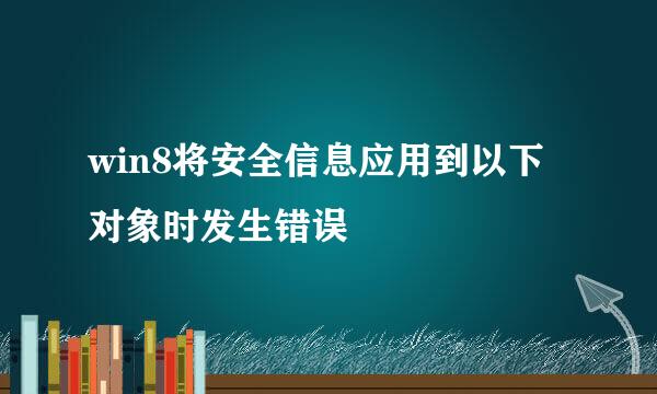 win8将安全信息应用到以下对象时发生错误