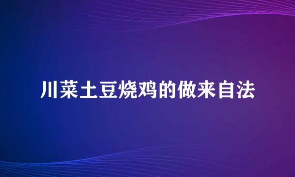 川菜土豆烧鸡的做来自法