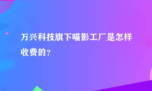 万兴科技旗下喵影工厂是怎样收费的？