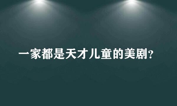 一家都是天才儿童的美剧？