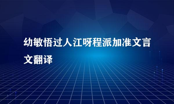 幼敏悟过人江呀程派加准文言文翻译