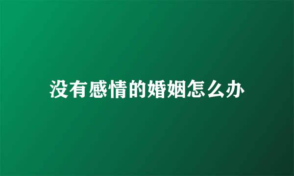 没有感情的婚姻怎么办