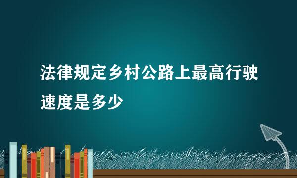 法律规定乡村公路上最高行驶速度是多少