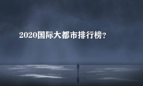 2020国际大都市排行榜？