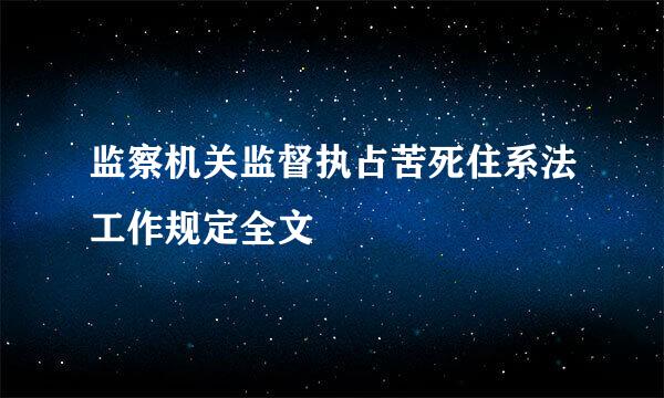 监察机关监督执占苦死住系法工作规定全文