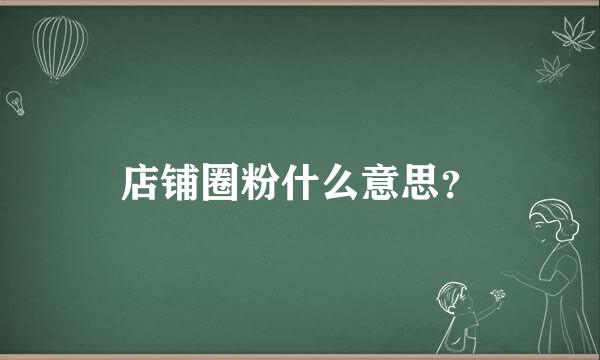 店铺圈粉什么意思？