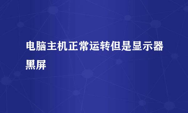 电脑主机正常运转但是显示器黑屏