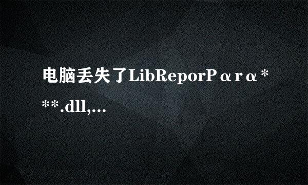 电脑丢失了LibReporPαrα***.dll,怎样重装？