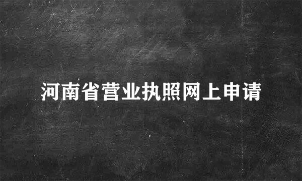 河南省营业执照网上申请