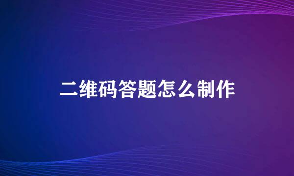 二维码答题怎么制作