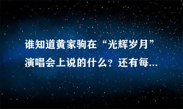 谁知道黄家驹在“光辉岁月”演唱会上说的什么？还有每一首歌的名字