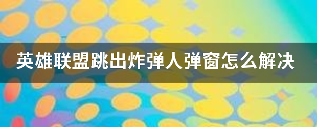 英雄联盟跳出炸弹人弹来自窗怎么解决