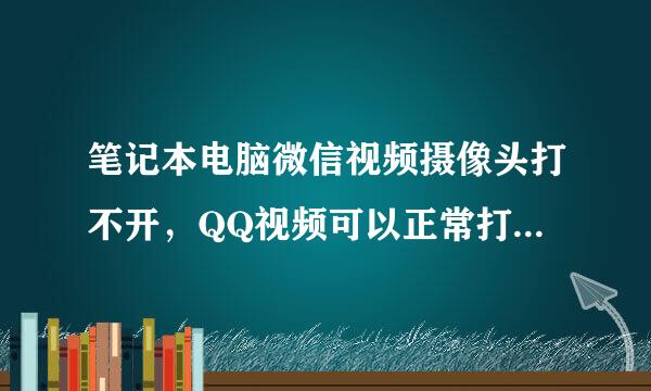 笔记本电脑微信视频摄像头打不开，QQ视频可以正常打开怎么回事啊？