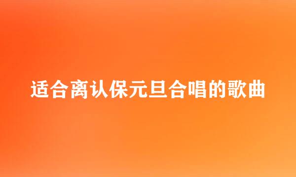 适合离认保元旦合唱的歌曲