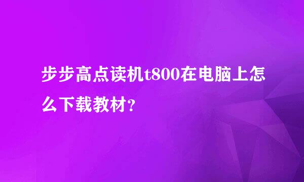 步步高点读机t800在电脑上怎么下载教材？