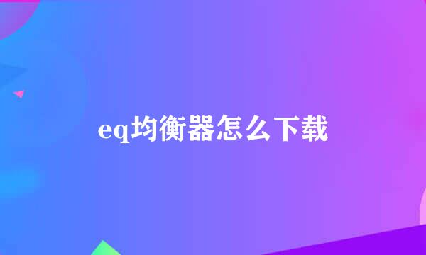 eq均衡器怎么下载