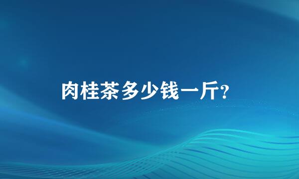 肉桂茶多少钱一斤？