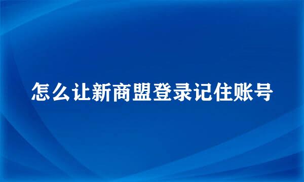 怎么让新商盟登录记住账号