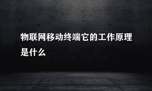 物联网移动终端它的工作原理是什么