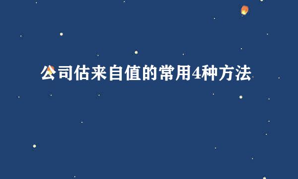 公司估来自值的常用4种方法