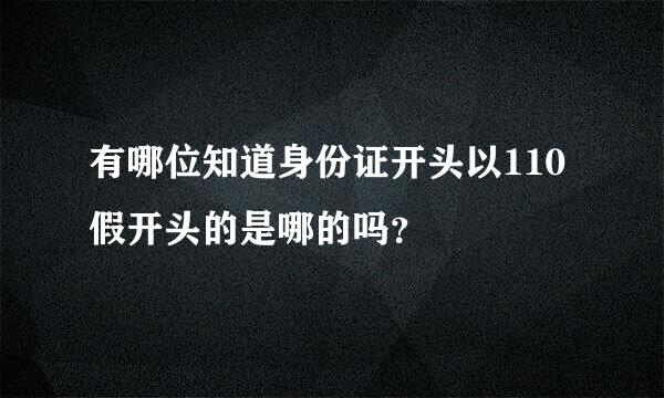 有哪位知道身份证开头以110假开头的是哪的吗？