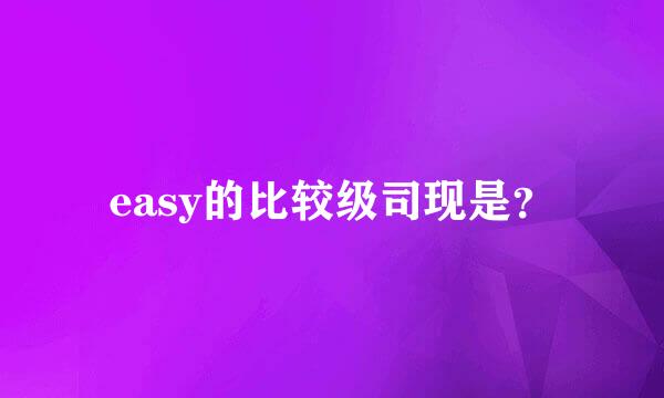 easy的比较级司现是？