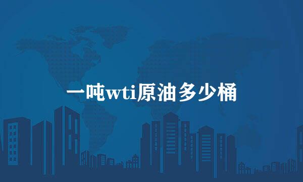 一吨wti原油多少桶